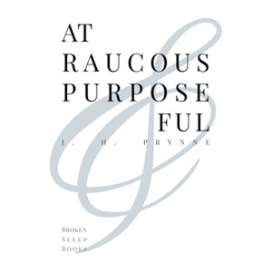 At Raucous Purposeful - by  J H Prynne (Paperback) - 1 of 1