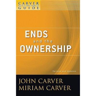 A Carver Policy Governance Guide, Ends and the Ownership - (J-B Carver Board Governance) 2nd Edition by  Miriam Carver & John Carver (Paperback)