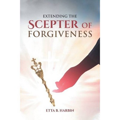 Extending The Scepter Of Forgiveness - by  Etta B Harbin (Paperback)