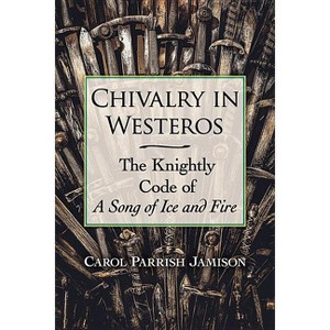 Chivalry in Westeros - by  Carol Parrish Jamison (Paperback) - 1 of 1