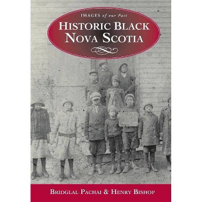 Historic Black Nova Scotia - (Images of Our Past) by  Henry Bishop & Bridglal Pachai (Paperback)