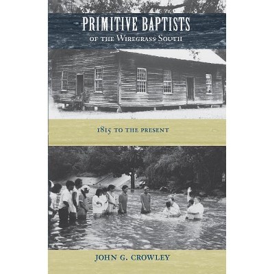 Primitive Baptists of the Wiregrass South - by  John G Crowley (Paperback)