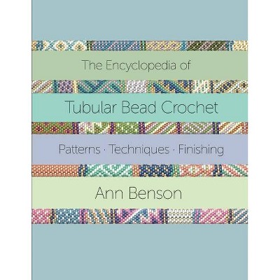 The Encyclopedia of Tubular Bead Crochet - by  Ann Benson (Paperback)
