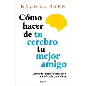 Como Hacer de Tu Cerebro Tu Mejor Amigo - by  Rachel Barr (Paperback) - 1 of 1