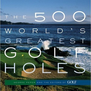 The 500 World's Greatest Golf Holes - by  Editors of Golf Magazine & George Peper (Paperback) - 1 of 1
