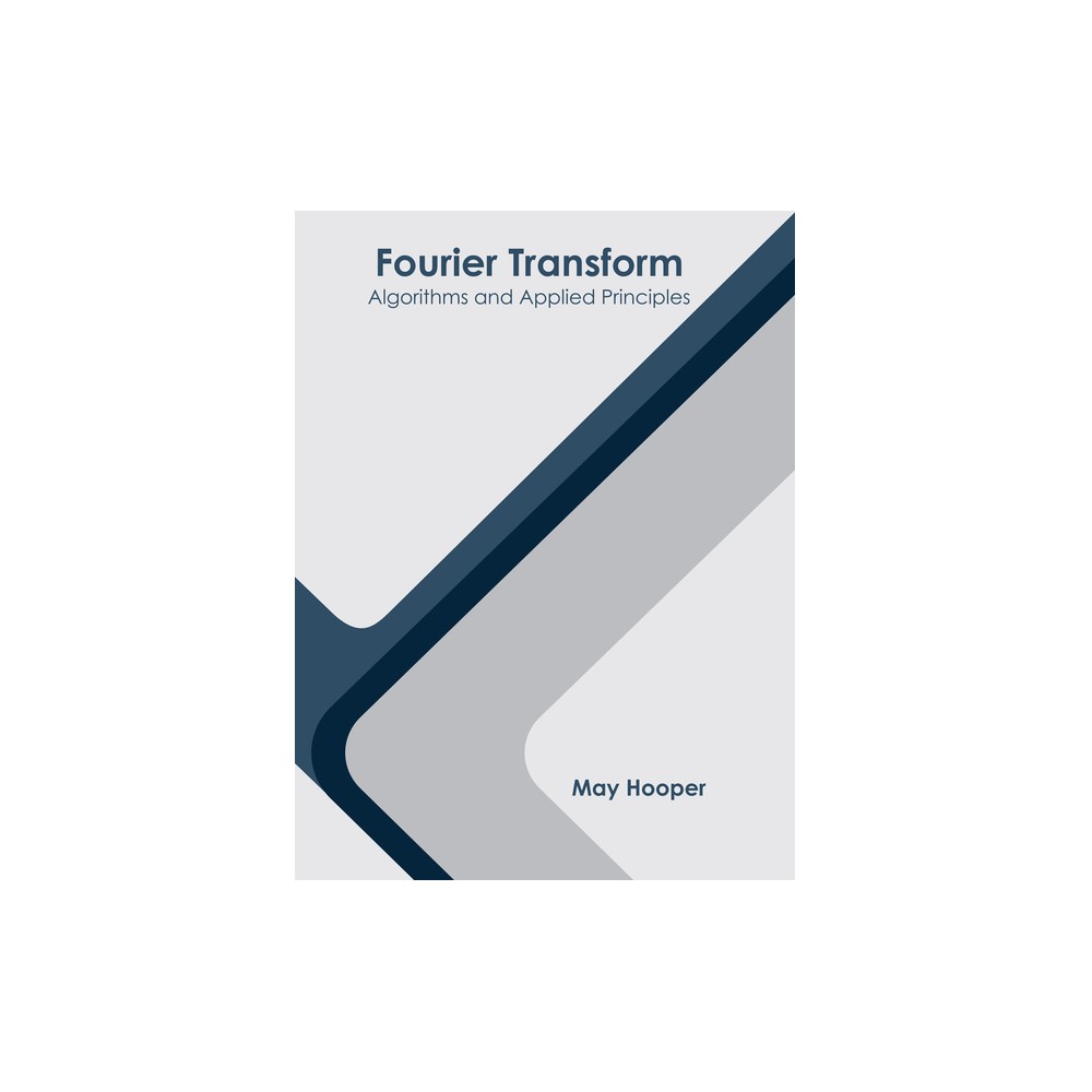 Fourier Transform: Algorithms and Applied Principles - by May Hooper (Hardcover)