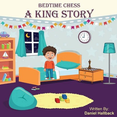 Bedtime Chess A King Story - by  Daniel Hallback (Paperback)