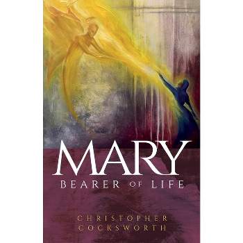 Mary, Bearer of Life - by  Christopher Cocksworth (Paperback)
