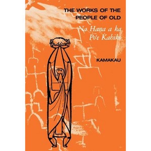 The Works of the People of Old - by  Samuel M Kamakau (Paperback) - 1 of 1