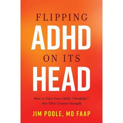 Flipping ADHD on Its Head - by  Jim Poole MD Faap (Hardcover)