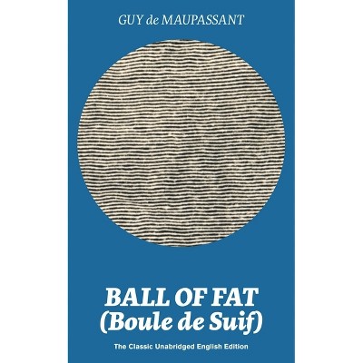 Ball of Fat (Boule de Suif) - The Classic Unabridged English Edition - by  Guy De Maupassant (Paperback)