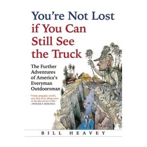 You're Not Lost If You Can Still See the Truck - by  Bill Heavey (Paperback) - 1 of 1