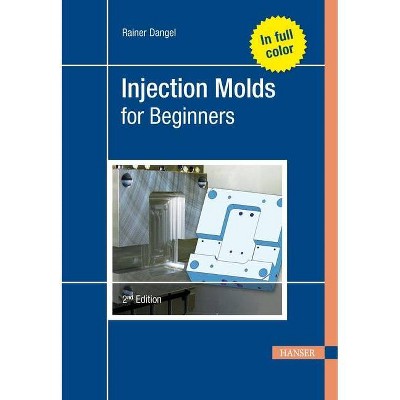 Injection Molds for Beginners 2e - by  Rainer Dangel (Hardcover)