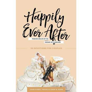 Happily Ever After - by  John Piper & Francis Chan & Nancy DeMoss Wolgemuth (Paperback)