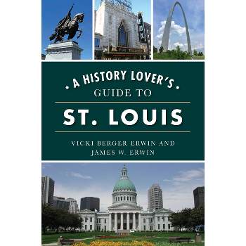 A History Lover's Guide to St. Louis - (History & Guide) by  Vicki Berger Berger Erwin & James W Erwin (Paperback)