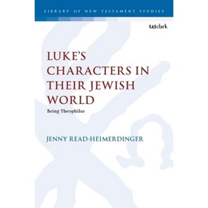 Luke's Characters in their Jewish World - (Library of New Testament Studies) by  Jenny Read-Heimerdinger (Hardcover) - 1 of 1