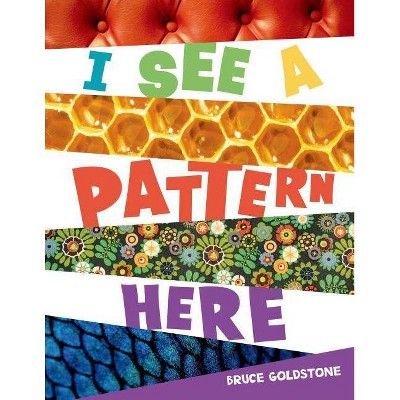 I See a Pattern Here - by  Bruce Goldstone (Hardcover)