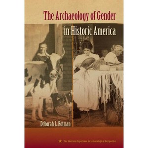 The Archaeology of Gender in Historic America - (American Experience in Archaeological Pespective) by  Deborah L Rotman (Paperback) - 1 of 1