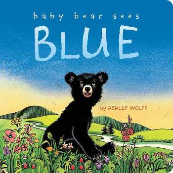 Baby Bear Sees Blue - by  Ashley Wolff (Board Book)