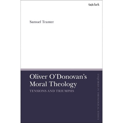 Oliver O'Donovan's Moral Theology - (T&t Clark Enquiries in Theological Ethics) by  Samuel Tranter (Paperback)