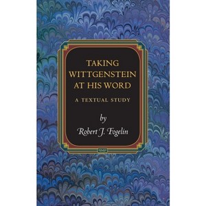 Taking Wittgenstein at His Word - (Princeton Monographs in Philosophy) by  Robert J Fogelin (Paperback) - 1 of 1