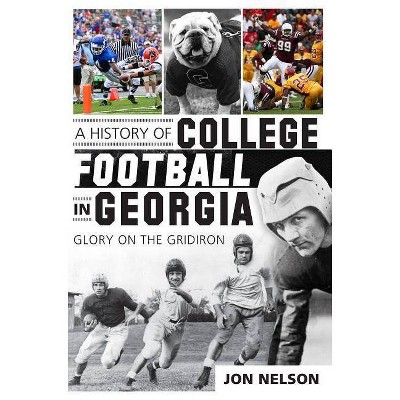 A History of College Football in Georgia - (Sports History) by Jon Nelson (Paperback)