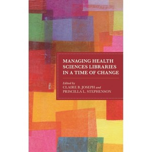Managing Health Sciences Libraries in a Time of Change - (Medical Library Association Books) by Claire B Joseph & Priscilla L Stephenson - 1 of 1
