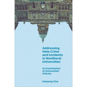 Addressing Hate Crime and Incidents in Neoliberal Universities - by  Kahyeng Chai (Hardcover) - 1 of 1