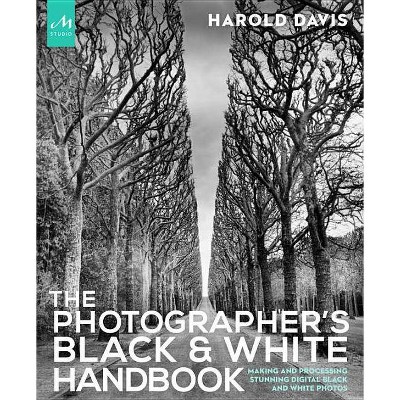  The Photographer's Black and White Handbook - by  Harold Davis (Paperback) 