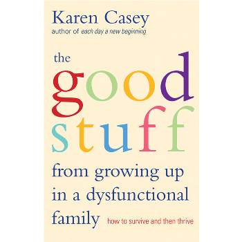 Good Stuff from Growing Up in a Dysfunctional Family - by  Karen Casey (Paperback)