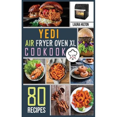 Yedi Air Fryer Oven XL Cookbook - by  Laura Hilton (Hardcover)