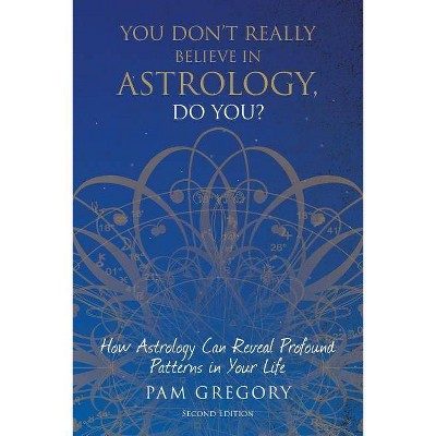 You Don't Really Believe in Astrology, Do You? - 2nd Edition by  Pam Gregory (Paperback)