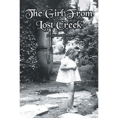 The Girl From Lost Creek - by  Judy Thompson (Paperback)