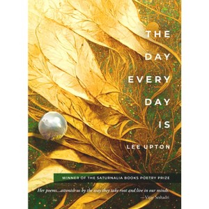 The Day Every Day Is - by  Lee Upton (Paperback) - 1 of 1