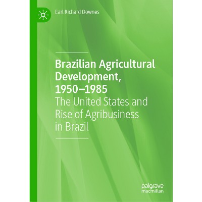 Brazilian Agricultural Development, 1950-1985 - by  Earl Richard Downes (Hardcover)