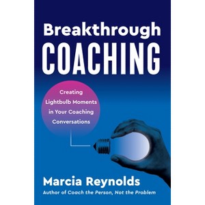 Breakthrough Coaching - by  Marcia Reynolds (Paperback) - 1 of 1