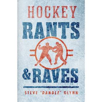 Hockey Rants and Raves - by  Steve Dangle Glynn (Hardcover)