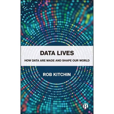 Data Lives - by  Rob Kitchin (Paperback)