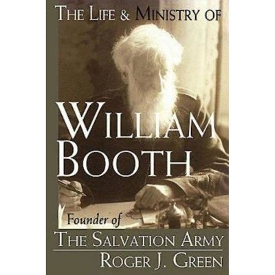 The Life & Ministry of William Booth - by  Roger J Green (Paperback)