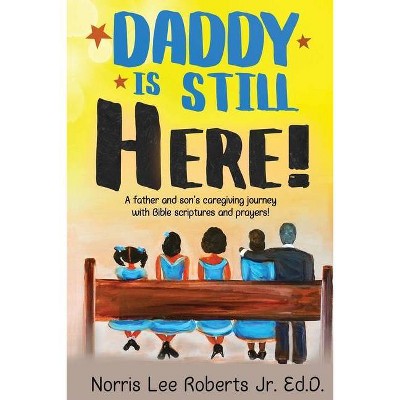 Daddy Is Still Here! - by  Norris Roberts (Paperback)