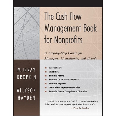 The Cash Flow Management Book for Nonprofits - (Jossey-Bass Nonprofit & Public Management Series) by  Murray Dropkin & Allyson Hayden (Paperback)