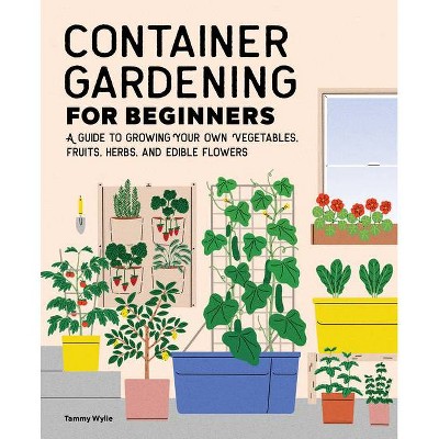 Container Gardening for Beginners - by  Tammy Wylie (Paperback)