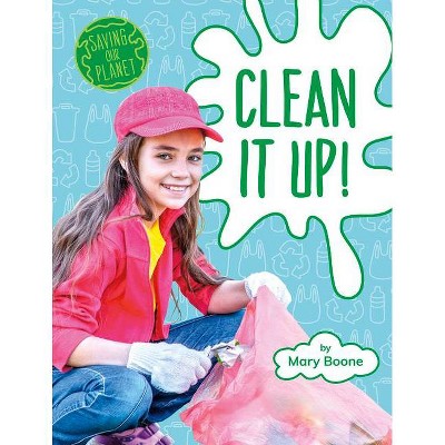 Clean It Up! - (Saving Our Planet) by  Mary Boone (Hardcover)