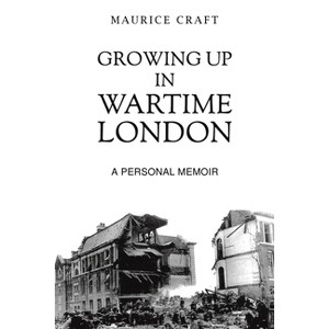 Growing Up in Wartime London - by  Maurice Craft (Paperback) - 1 of 1