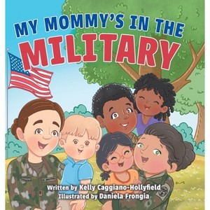 My Mommys in the Military - by  Kelly Caggiano-Hollyfield (Hardcover) - 1 of 1