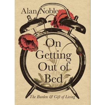 On Getting Out of Bed - by  Alan Noble (Hardcover)