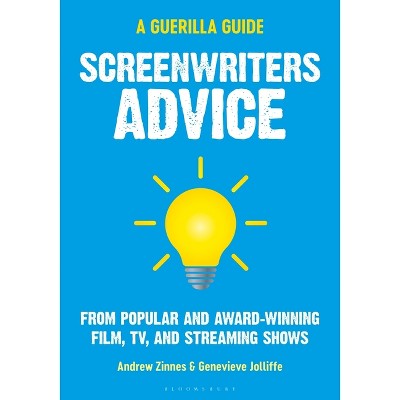 Screenwriters Advice - (Guerilla Filmmaker's Handbooks) by  Andrew Zinnes & Genevieve Jolliffe (Hardcover)