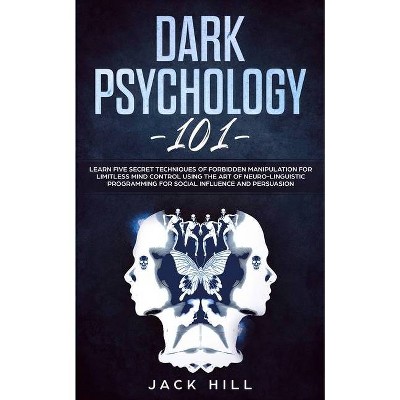 Dark Psychology 101 - by  Jack Hill (Paperback)