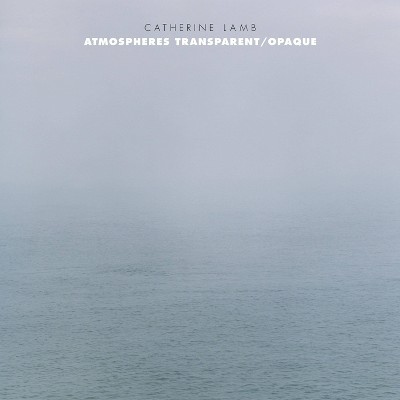 Catherine Lamb - Lamb: Atmospheres Transparent/Opaque (CD)