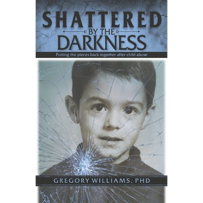 Shattered by the Darkness - by  Gregory Williams Phd (Paperback)